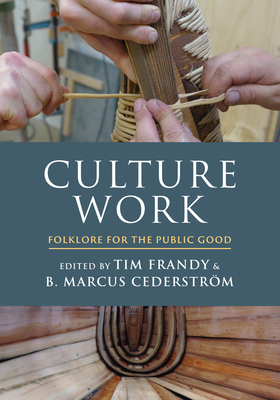 Culture Work: Folklore for the Public Good By Tim Frandy (Editor), B. Marcus Cederström (Editor) Cover Image