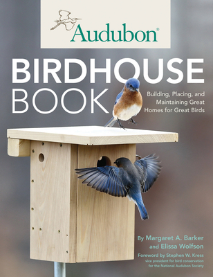 Audubon Birdhouse Book:  Building, Placing, and Maintaining Great Homes for Great Birds