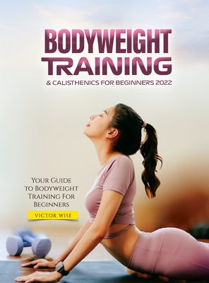 Bodyweight Training & Calisthenics for Beginners 2022: Your Guide to Bodyweight Training For Beginners Cover Image
