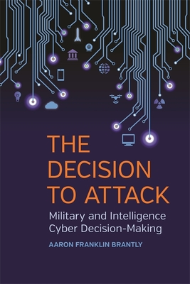 Decision to Attack: Military and Intelligence Cyber Decision-Making (Studies in Security and International Affairs #5) Cover Image