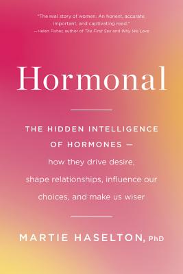 Hormonal: The Hidden Intelligence of Hormones -- How They Drive Desire, Shape Relationships, Influence Our Choices, and Make Us Wiser By Martie Haselton Cover Image
