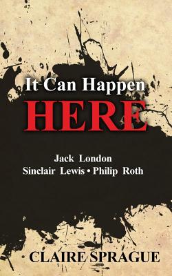 It Can Happen Here: Jack London Sinclair Lewis Philip Roth