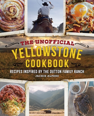 The Unofficial Yellowstone Cookbook: Recipes Inspired by the Dutton Family Ranch By Jackie Alpers, Jackie Alpers (Illustrator) Cover Image