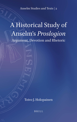 A Historical Study of Anselm's Proslogion: Argument, Devotion and Rhetoric (Anselm Studies and Texts #2)