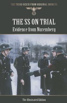 The SS on Trial: Evidence from Nuremberg (Third Reich from Original Sources)