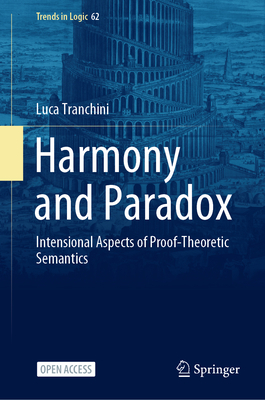 Harmony and Paradox: Intensional Aspects of Proof-Theoretic Semantics (Trends in Logic #62)