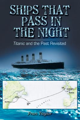Ships That Pass in the Night: Titanic and the Past Revisited By Frances M. Taylor Cover Image