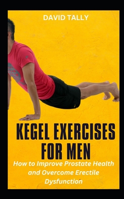 KEGEL EXERCISE FOR MALE: An Effective Book Guide to Treat Sexual