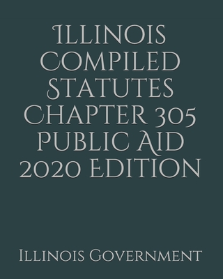 Illinois Compiled Statutes Chapter 305 Public Aid 2020 Edition Cover Image