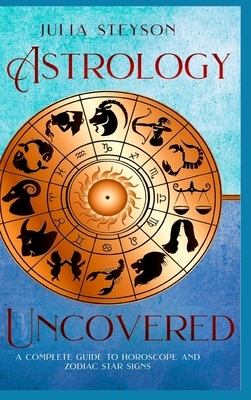 Astrology Uncovered Hardcover Version A Guide To Horoscopes And