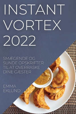 Instant Vortex 2022: SmÆgende Og Sunde Opskrifter Til at Overraske Dine GÆster By Emma Eklund Cover Image