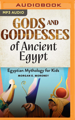 Gods and Goddesses of Ancient Egypt: Egyptian Mythology for Kids By Morgan E. Moroney, Holly Fielding (Read by) Cover Image
