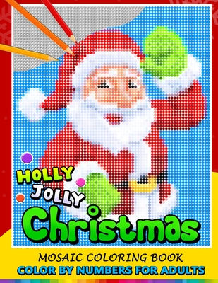 Holly Jolly Christmas Color by Numbers for Adults: Santa, Snowman and and Friend Mosaic Coloring Book Stress Relieving Design Puzzle Quest Cover Image