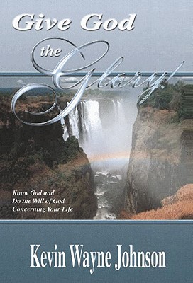 Cover for Give God the Glory! Know God and Do the Will of God Concerning Your Life