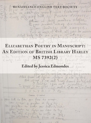 Elizabethan Poetry in Manuscript: An Edition of British Library Harley MS 7392(2) (Renaissance English Text Society #41) By Jessica Edmondes (Editor), Humfrey Coningsby (Compiled by) Cover Image