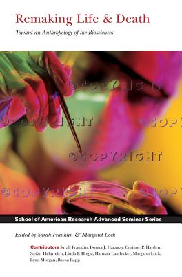 Remaking Life and Death: Toward an Anthropology of the Biosciences (School for Advanced Research Advanced Seminar) Cover Image