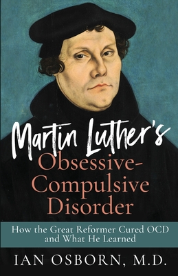 Martin Luther's Obsessive-Compulsive Disorder: How the Great Reformer Cured OCD and What He Learned Cover Image