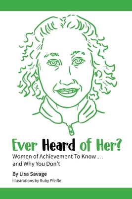 Ever Heard of Her?: Women of Achievement to Know ... And Why You Don't Cover Image