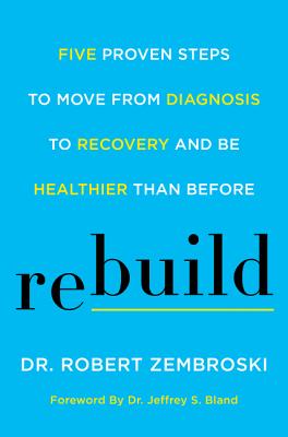 Rebuild: Five Proven Steps to Move from Diagnosis to Recovery and Be Healthier Than Before Cover Image