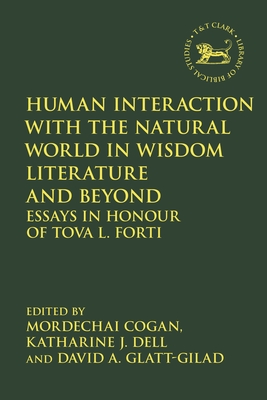 Human Interaction with the Natural World in Wisdom Literature and Beyond: Essays in Honour of Tova L. Forti (Library of Hebrew Bible/Old Testament Studies #720)