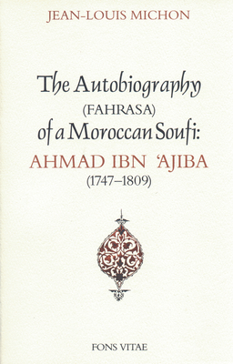Autobiography of a Moroccan Sufi: Ahmad Ibn 'Ajiba [1747 - 1809]