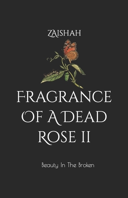 Fragrance Of A Dead Rose II: Beauty In The Broken By Zaishah Cover Image