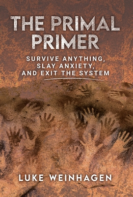 The Primal Primer: Survive Anything, Slay Anxiety, and Exit the System By Luke Weinhagen, Bradley Werrell (Foreword by) Cover Image