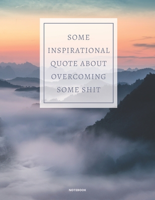 Notebook Some Inspirational Quote about Overcoming Some Shit: DEMOTIVATIONAL COLLEGE RULED WITH SARCASTIC QUOTE 8,5x11 Cover Image