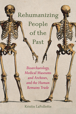 Rehumanizing People of the Past: Bioarchaeology, Medical Museums and Archives, and the Human Remains Trade (Suny Series)