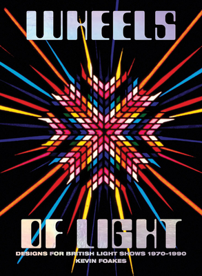 Wheels of Light: Designs for British Light Shows 1970-1990 Cover Image