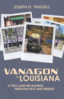 Vanagon to Louisiana: A Two-Lane Reckoning Through Past and Present By Joseph D. Trussell Cover Image