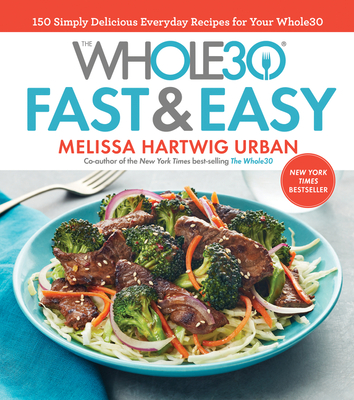 The Whole30 Fast & Easy Cookbook: 150 Simply Delicious Everyday Recipes for Your Whole30 By Melissa Hartwig Urban Cover Image