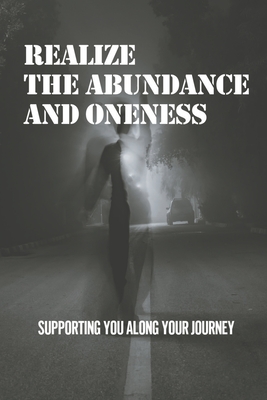 Realize The Abundance And Oneness: Supporting You Along Your Journey: Living Breathing Art Cover Image