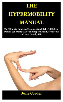 The Hypermobility Manual: The Ultimate Guide on Treatment and Relief of Ehlers-Danlos Syndrome (EDS) and Hypermobility Syndrome to Live a Health Cover Image