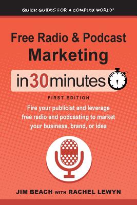 Free Radio & Podcast Marketing In 30 Minutes: Fire your publicist and leverage free radio and podcasting to market your business, brand, or idea Cover Image