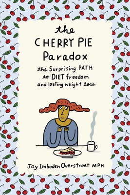 The Cherry Pie Paradox: The Surprising Path to Diet Freedom and Lasting Weight Loss By Joy Imboden Overstreet, Kim Murton (Illustrator) Cover Image