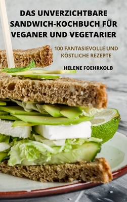 Das Unverzichtbare Sandwich-Kochbuch Für Veganer Und Vegetarier Cover Image