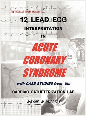12 Lead ECG Interpretation in Acute Coronary Syndrome with Case Studies from the Cardiac Catheterization Lab Cover Image