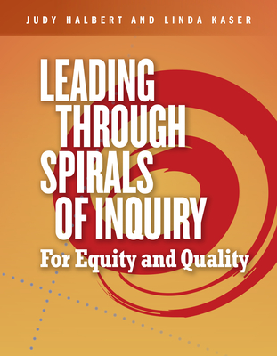 Leading Through Spirals of Inquiry: For Equity and Quality By Judy Halbert, Linda Kaser Cover Image