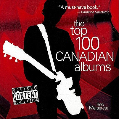 The Top 100 Canadian Albums By Bob Mersereau Cover Image