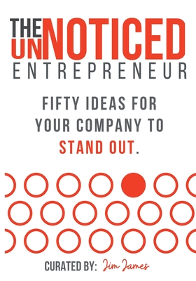 The UnNoticed Entrepreneur: Fifty Ideas for your Company to Stand Out By Jim James Cover Image