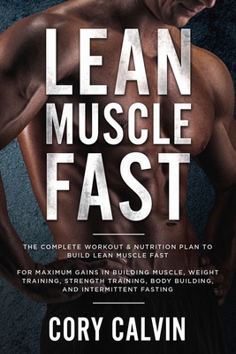 Muscle Building: Lean Muscle Fast - The Complete Workout & Nutritional Plan To Build Lean Muscle Fast: For Maximum Gains in Building Mu Cover Image