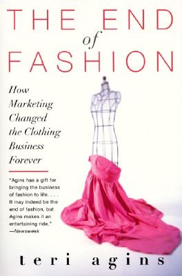 The End of Fashion: How Marketing Changed the Clothing Business Forever By Teri Agins Cover Image