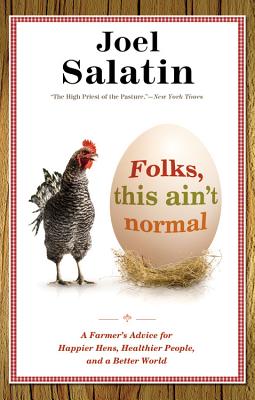 Folks, This Ain't Normal: A Farmer's Advice for Happier Hens, Healthier People, and a Better World By Joel Salatin Cover Image