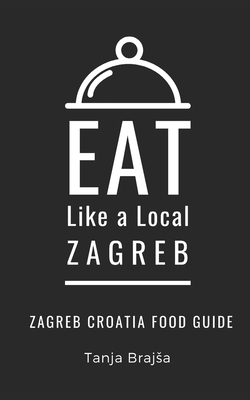 Eat Like a Local- Zagreb: Zagreb Croatia Food Guide Cover Image