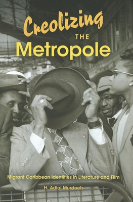 Creolizing the Metropole: Migrant Caribbean Identities in Literature and Film (Blacks in the Diaspora) Cover Image