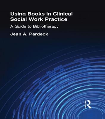 Using Books in Clinical Social Work Practice: A Guide to Bibliotherapy By Jean A. Pardeck Cover Image
