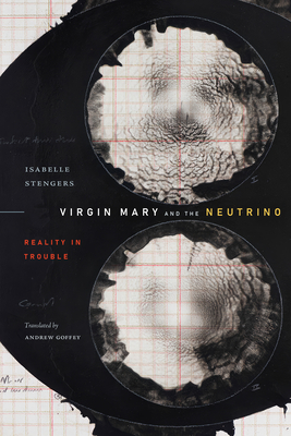 Virgin Mary and the Neutrino: Reality in Trouble (Experimental Futures) By Isabelle Stengers Cover Image