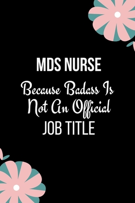 MDS Nurse Because Badass Is Not An Official Job Title: Humorous Gift For Nurses- Mds Nurse Day, Week Gift- Mds Nurse Coordinator Book For Male and Fem By Pwadey Publishing Cover Image