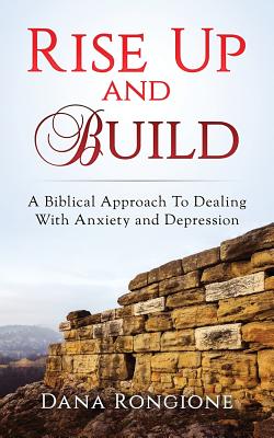 Rise Up and Build: A Biblical Approach To Dealing With Anxiety and Depression